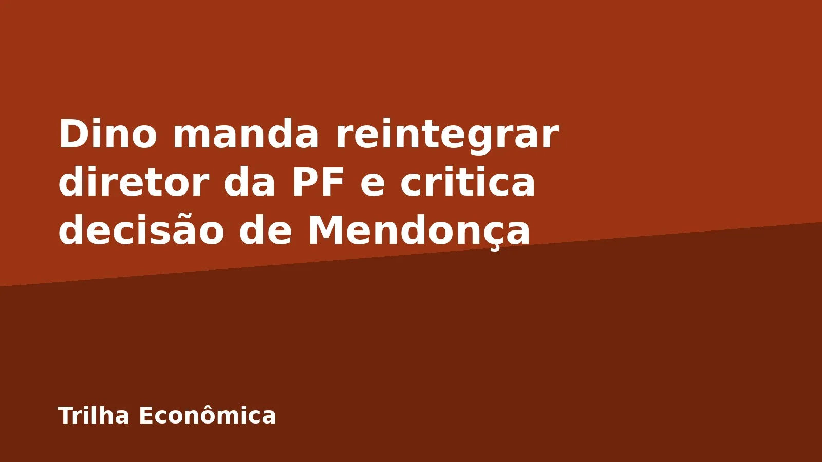 Dino manda reintegrar diretor da PF e critica decisão de Mendonça