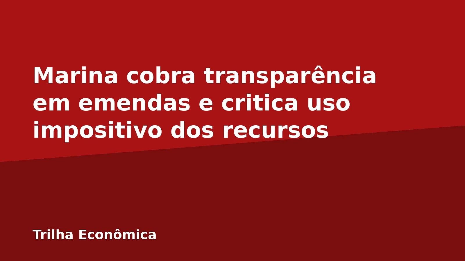 Marina cobra transparência em emendas e critica uso impositivo dos recursos