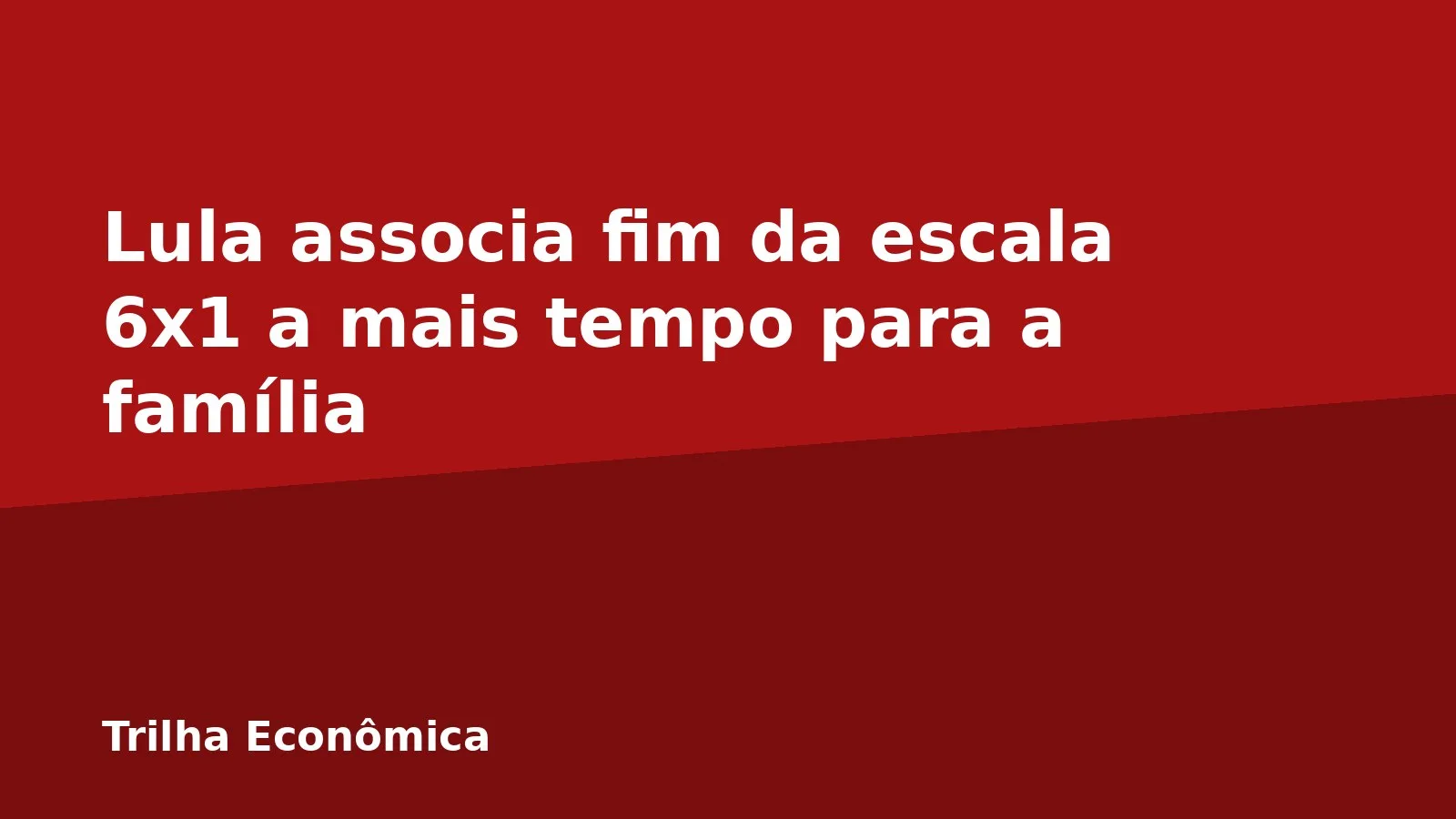 Lula associa fim da escala 6x1 a mais tempo para a família