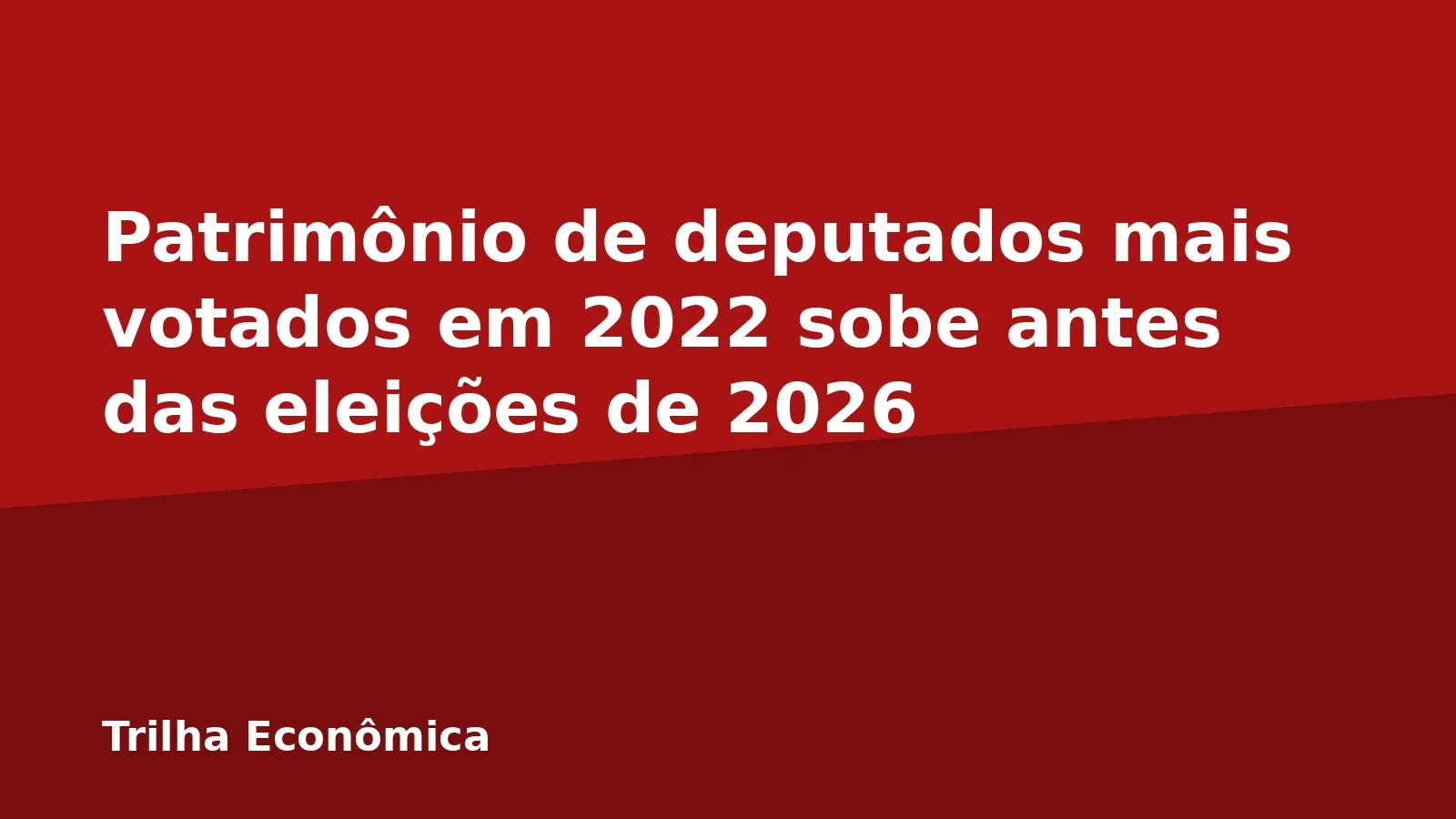 Patrimônio de deputados mais votados em 2022 sobe antes das eleições de 2026