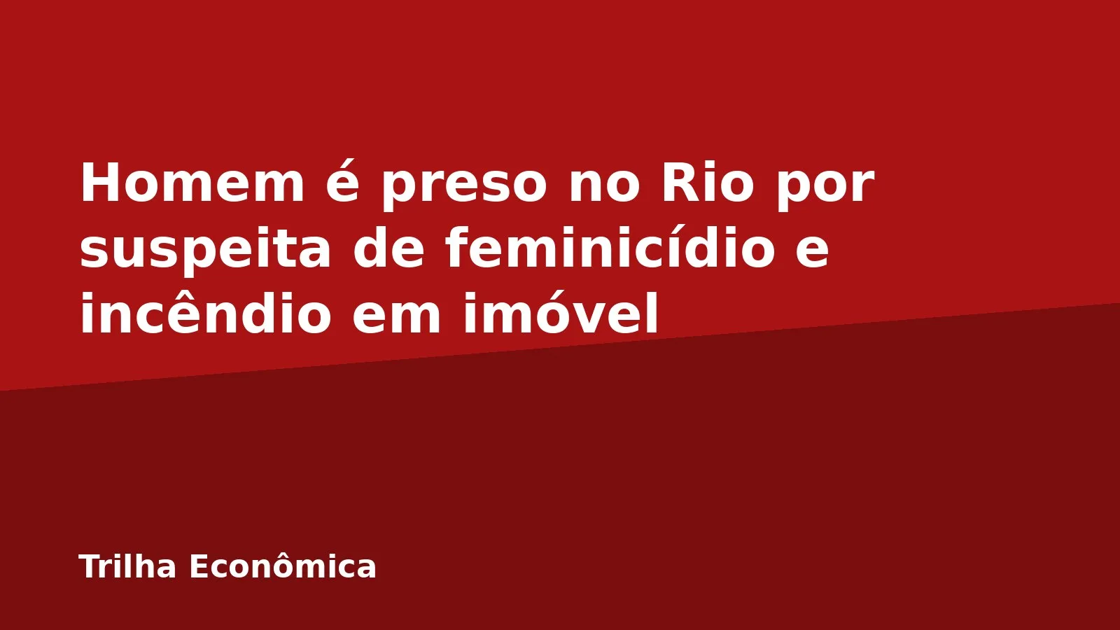 Homem é preso no Rio por suspeita de feminicídio e incêndio em imóvel