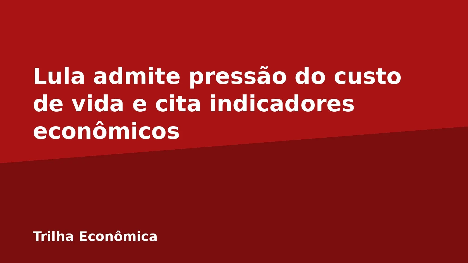 Lula admite pressão do custo de vida e cita indicadores econômicos