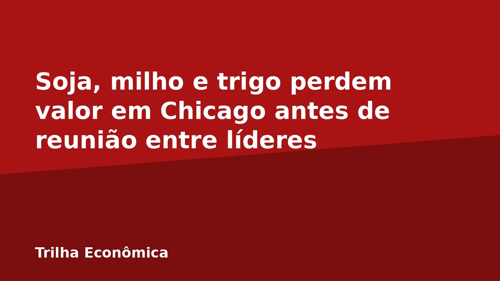 Soja, milho e trigo perdem valor em Chicago antes de reunião entre líderes