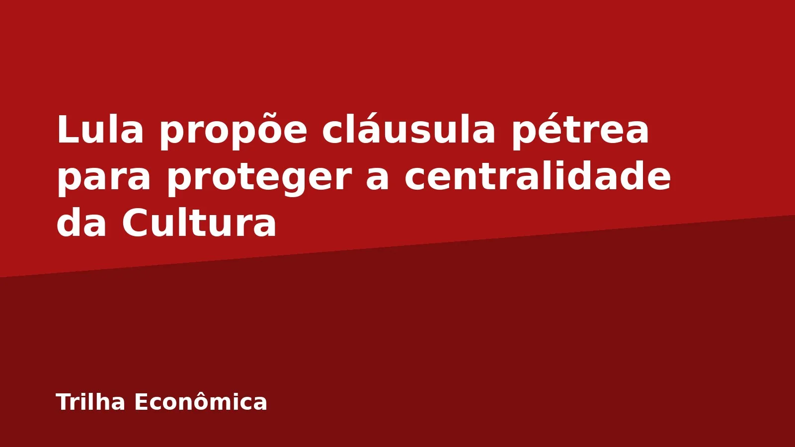 Lula propõe cláusula pétrea para proteger a centralidade da Cultura