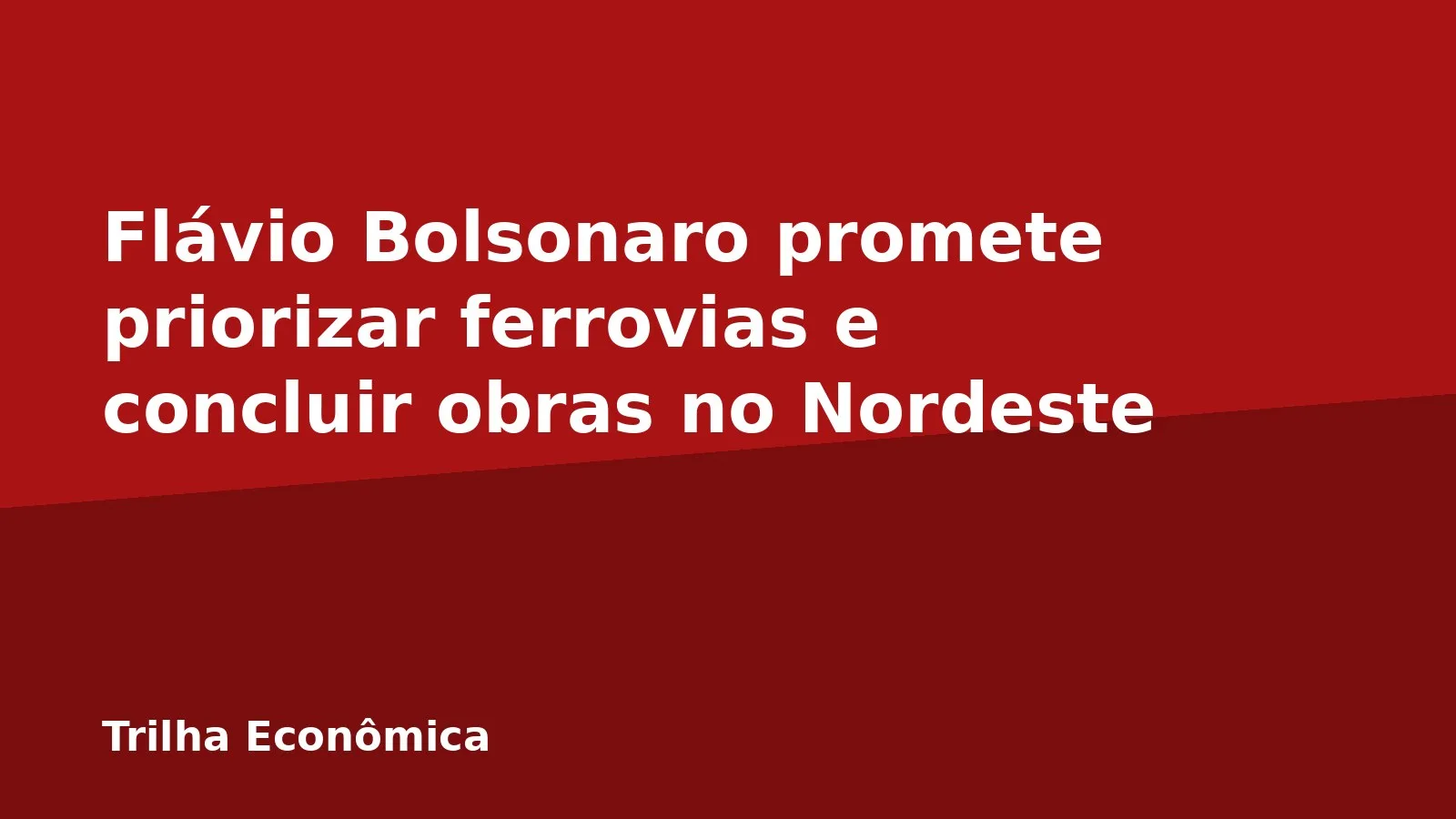 Flávio Bolsonaro promete priorizar ferrovias e concluir obras no Nordeste