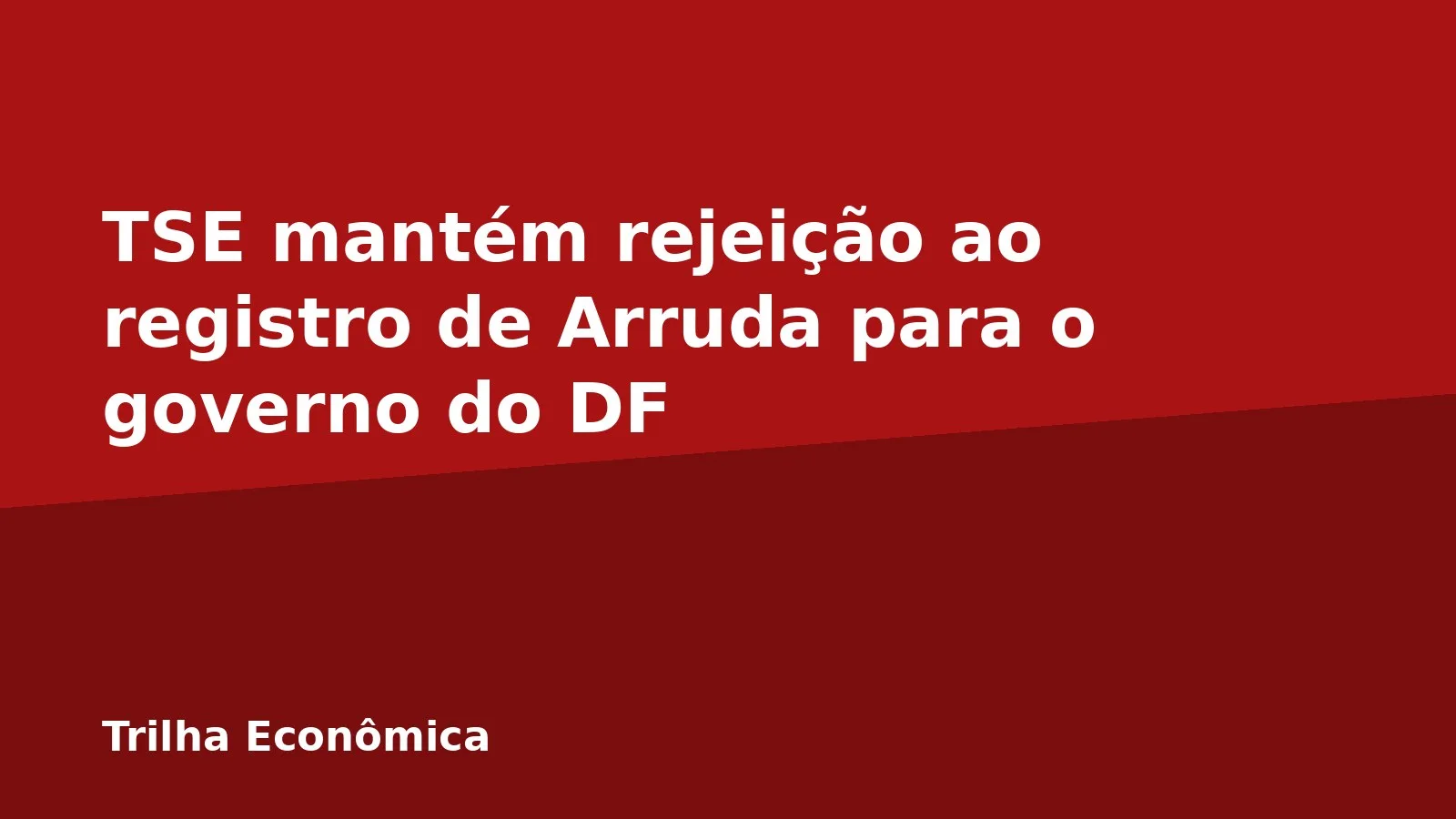 TSE mantém rejeição ao registro de Arruda para o governo do DF