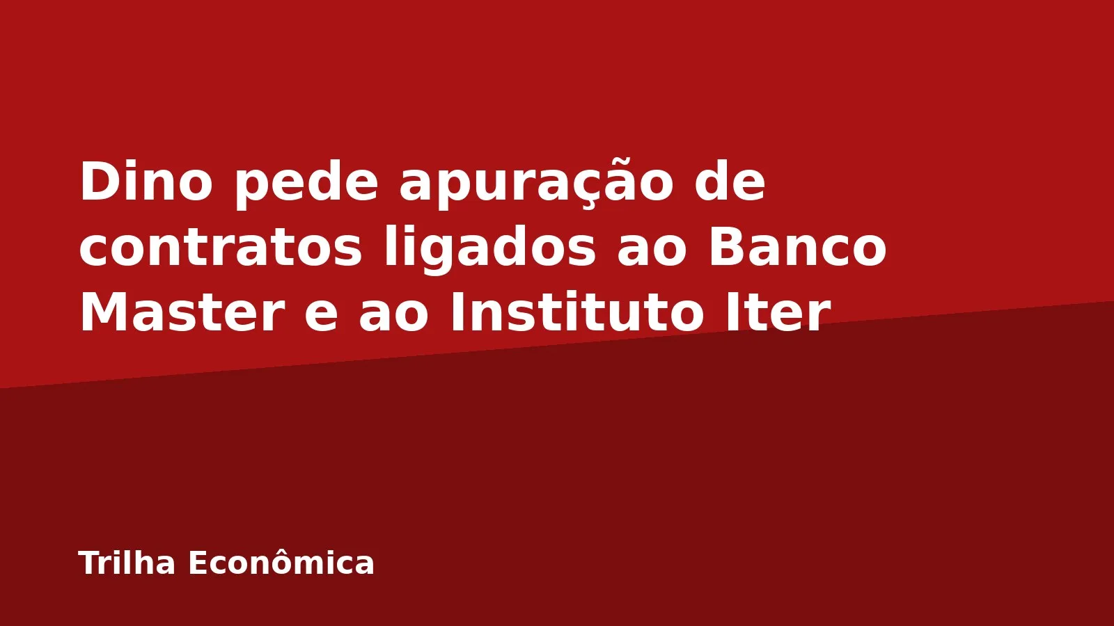 Dino pede apuração de contratos ligados ao Banco Master e ao Instituto Iter