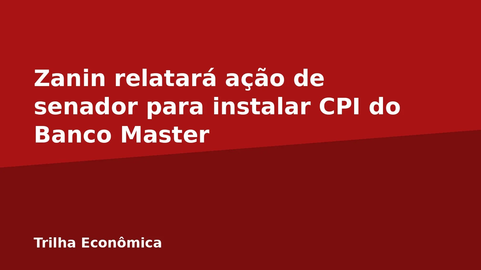 Zanin relatará ação de senador para instalar CPI do Banco Master