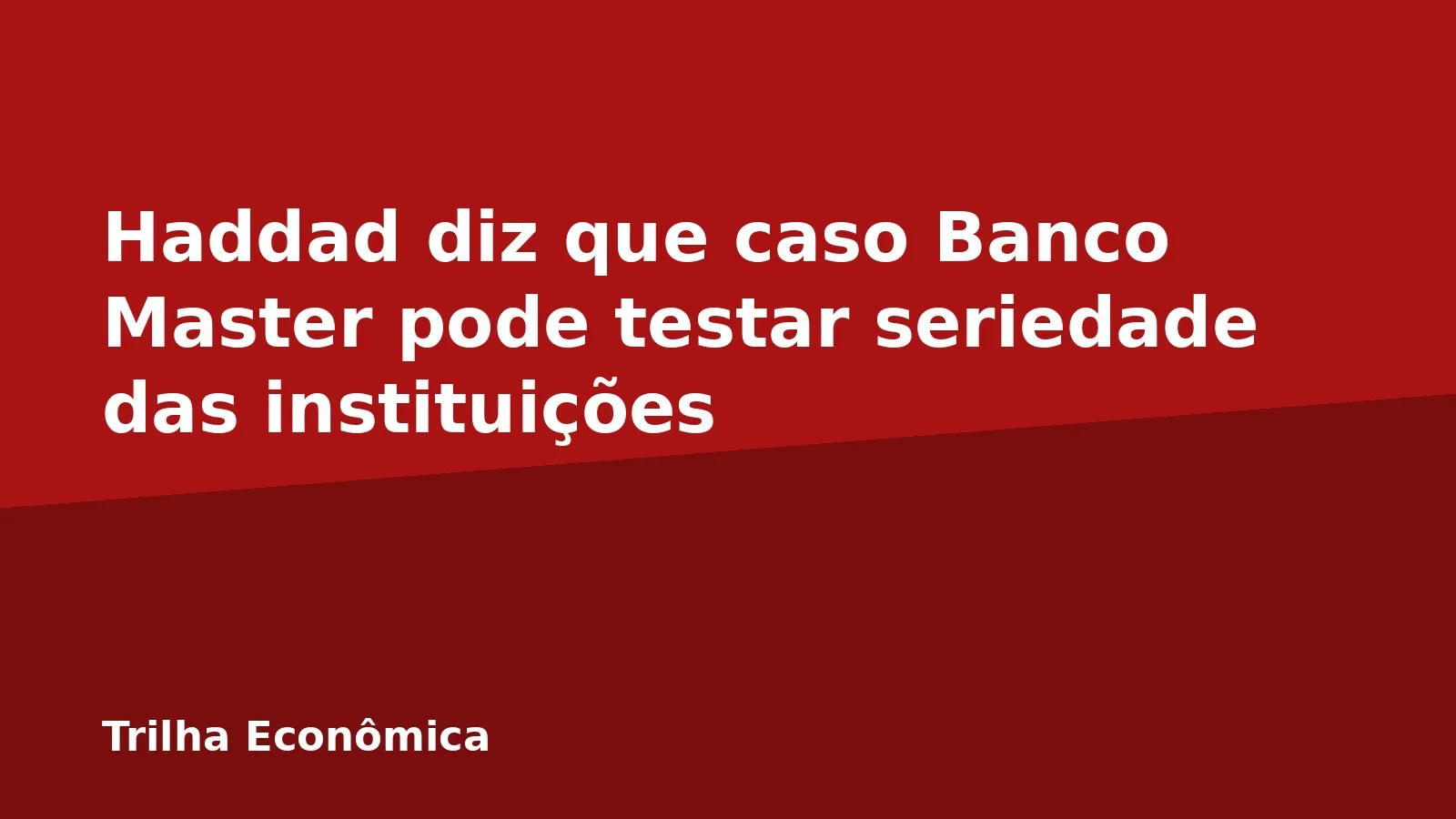Haddad diz que caso Banco Master pode testar seriedade das instituições