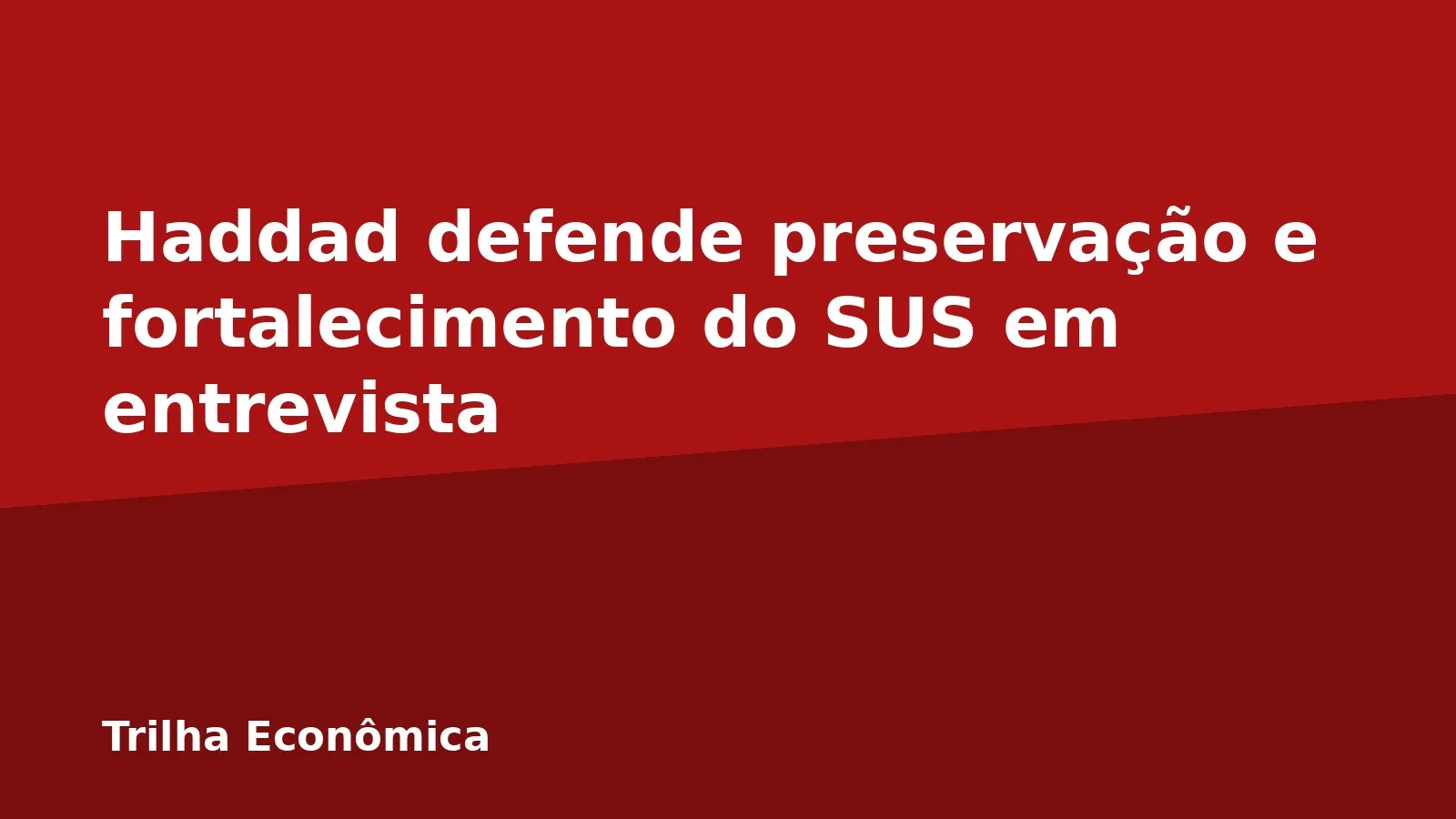 Haddad defende preservação e fortalecimento do SUS em entrevista