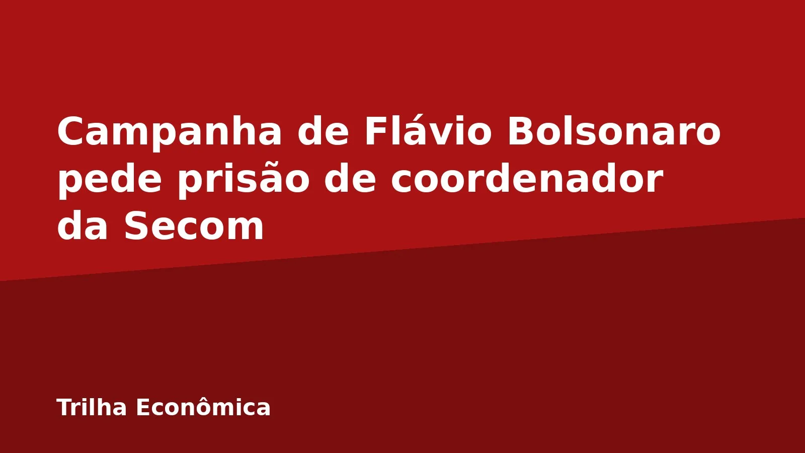 Campanha de Flávio Bolsonaro pede prisão de coordenador da Secom