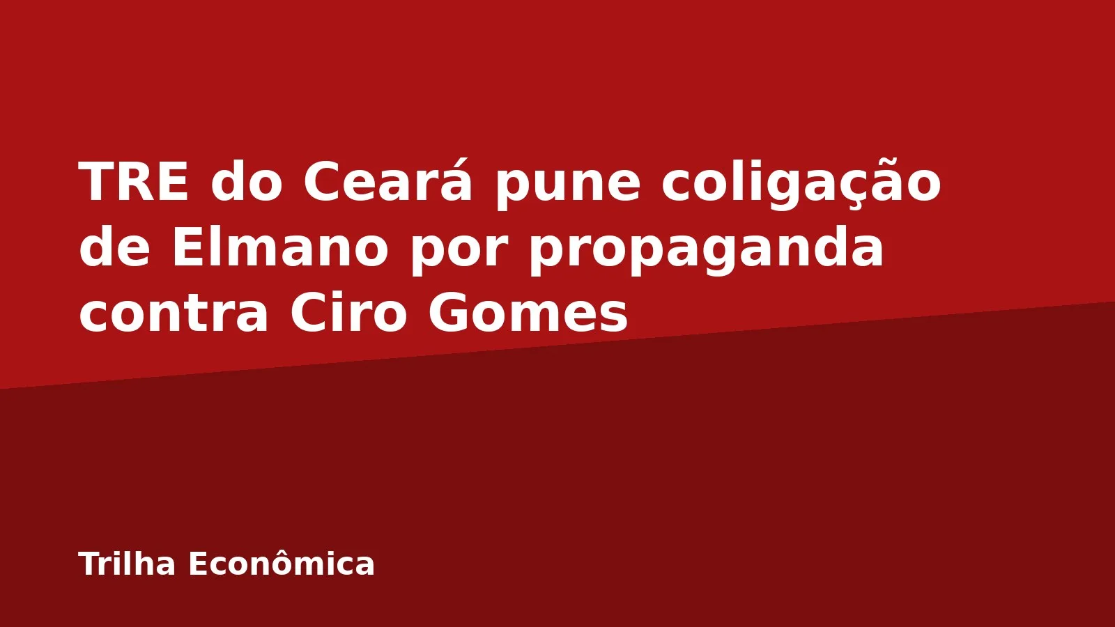 TRE do Ceará pune coligação de Elmano por propaganda contra Ciro Gomes
