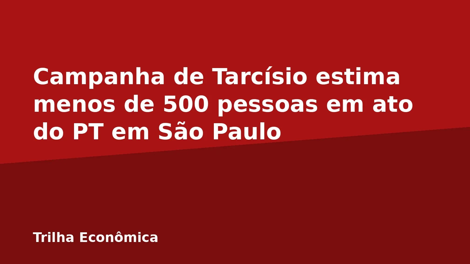 Campanha de Tarcísio estima menos de 500 pessoas em ato do PT em São Paulo