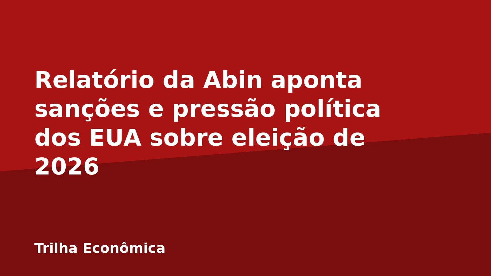 Relatório da Abin aponta sanções e pressão política dos EUA sobre eleição de 2026