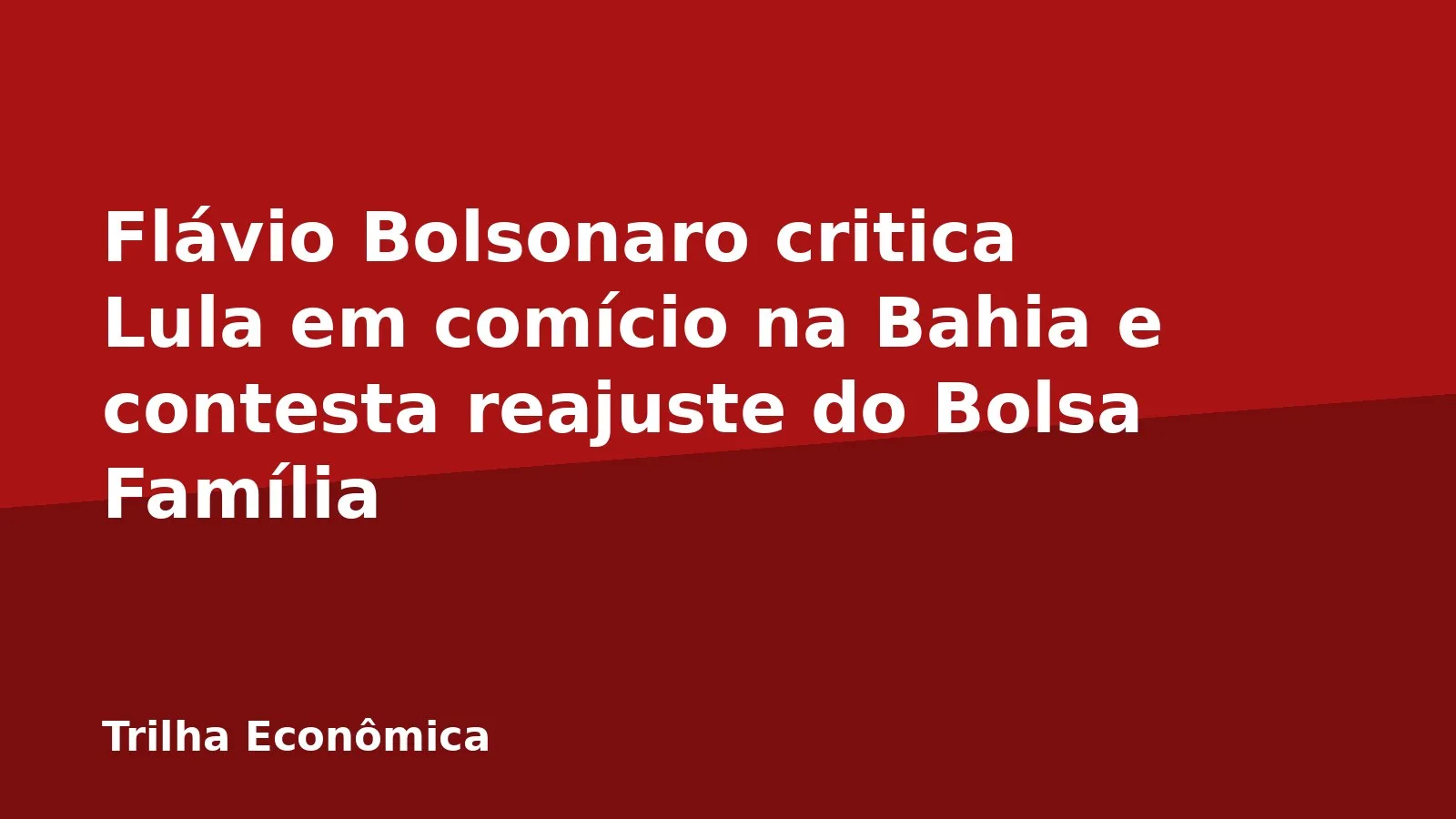 Flávio Bolsonaro critica Lula em comício na Bahia e contesta reajuste do Bolsa Família