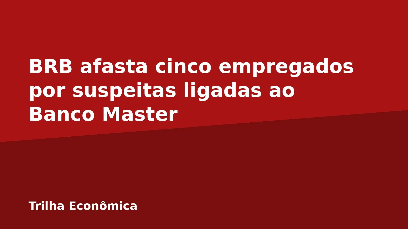 BRB afasta cinco empregados por suspeitas ligadas ao Banco Master