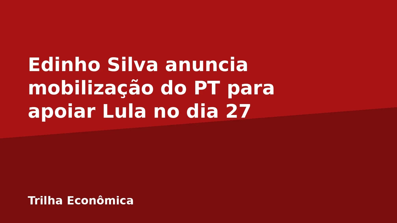 Edinho Silva anuncia mobilização do PT para apoiar Lula no dia 27
