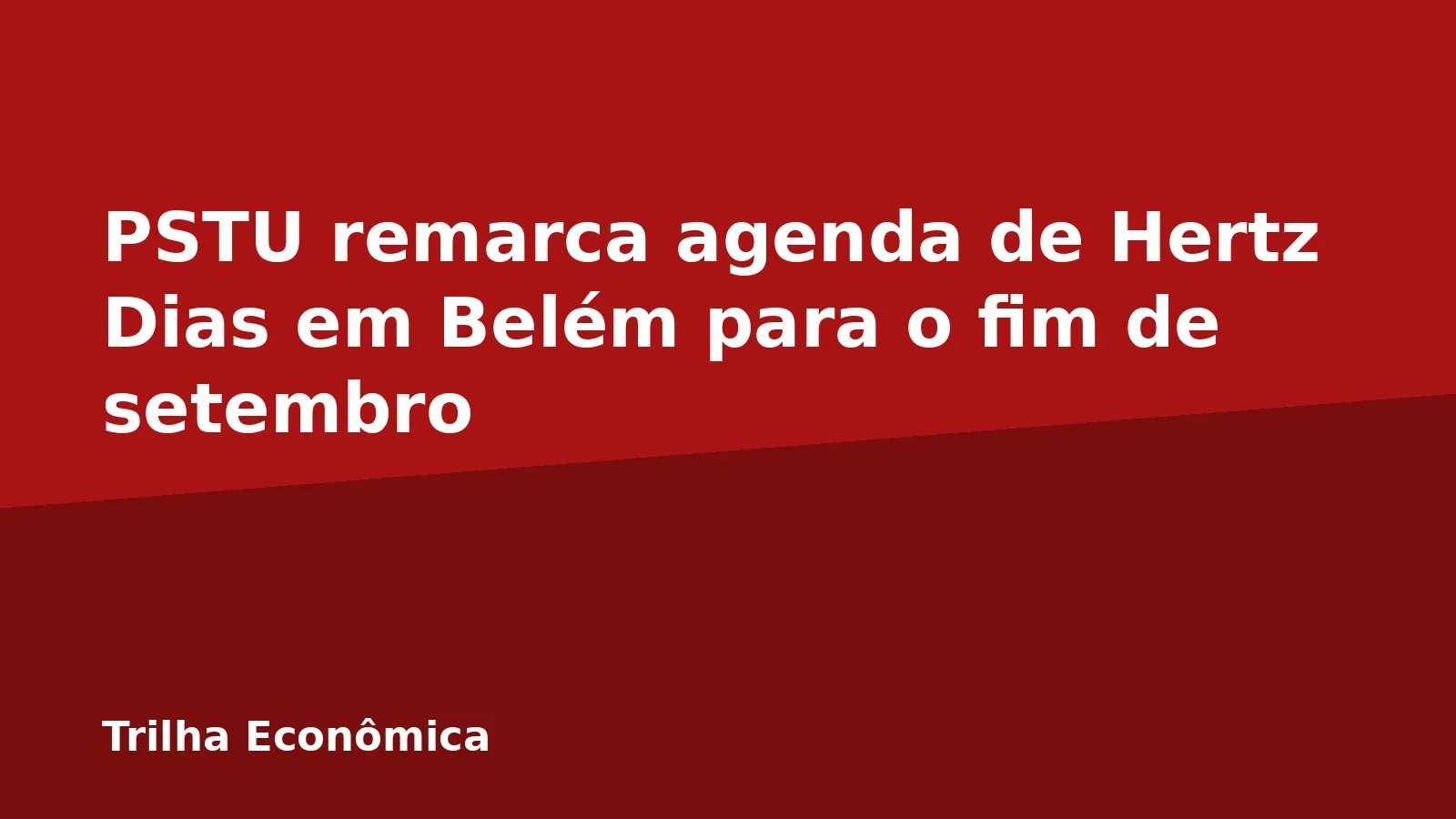 PSTU remarca agenda de Hertz Dias em Belém para o fim de setembro