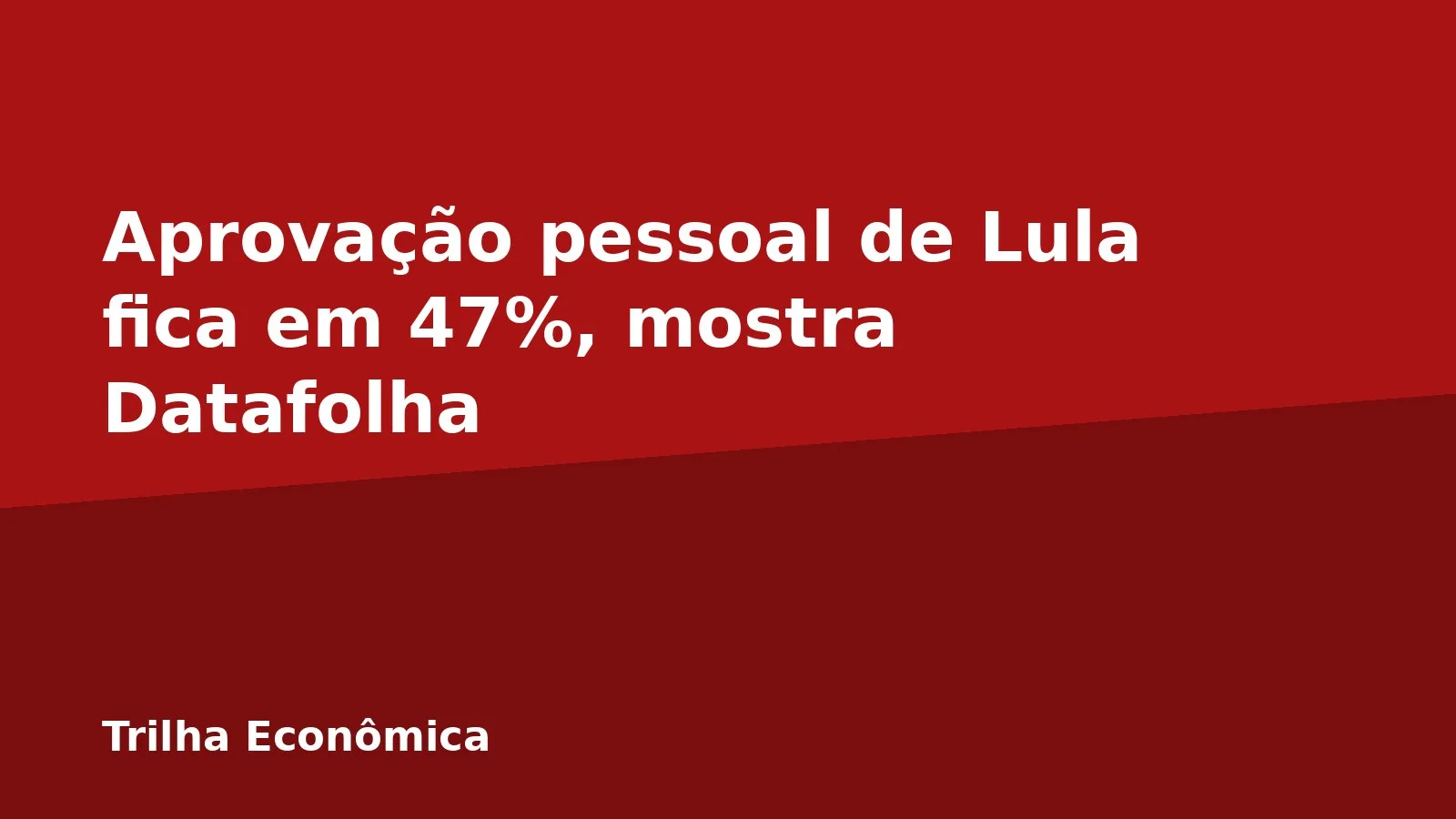 Aprovação pessoal de Lula fica em 47%, mostra Datafolha