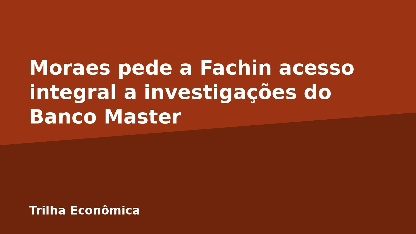 Moraes pede a Fachin acesso integral a investigações do Banco Master