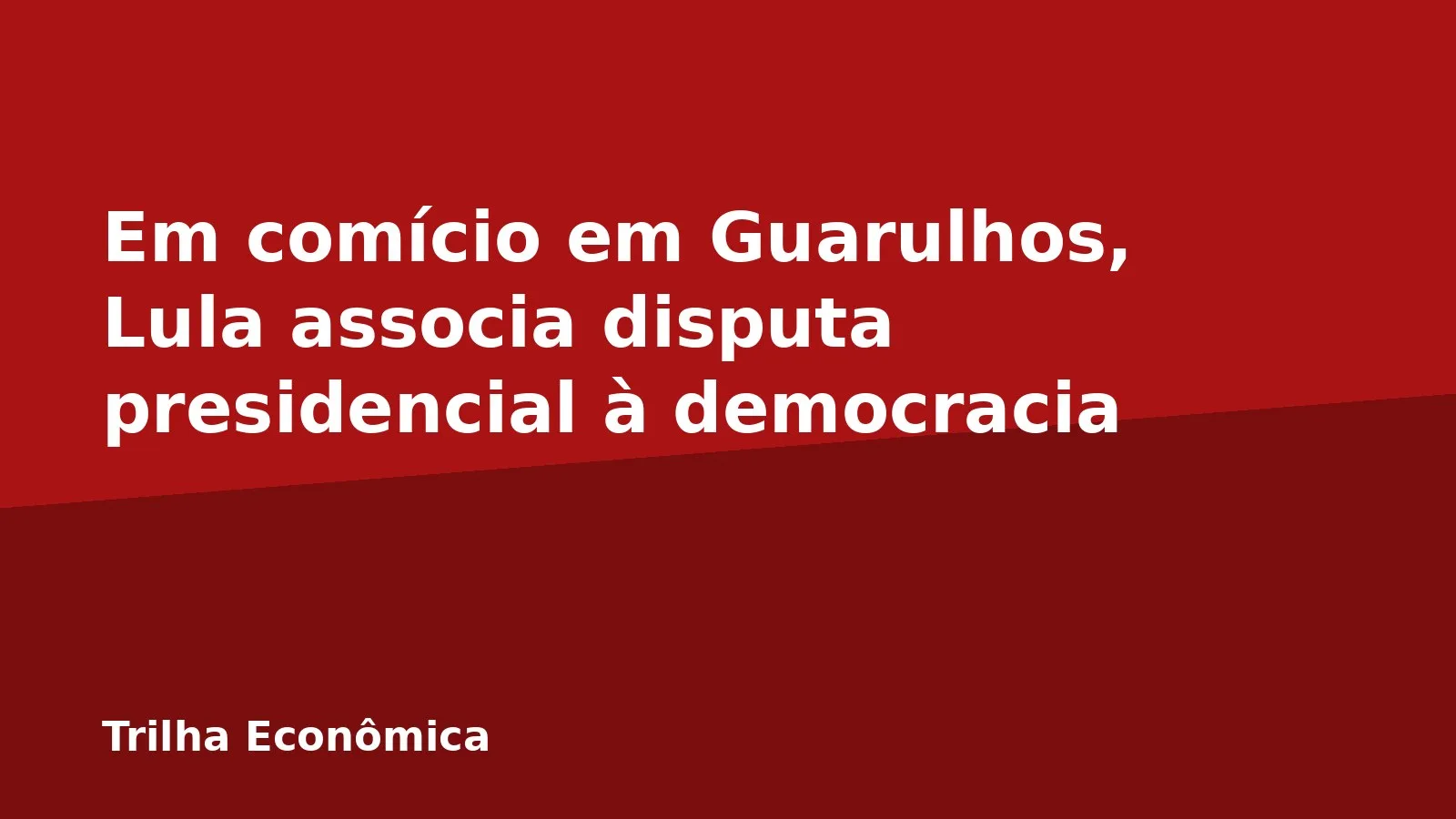 Em comício em Guarulhos, Lula associa disputa presidencial à democracia