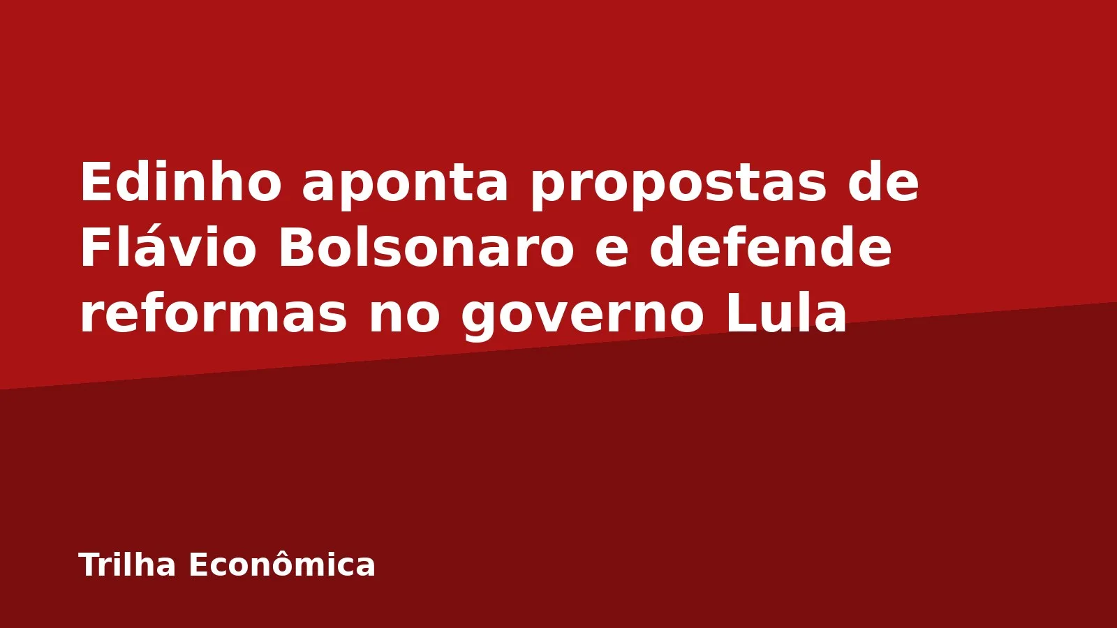 Edinho aponta propostas de Flávio Bolsonaro e defende reformas no governo Lula