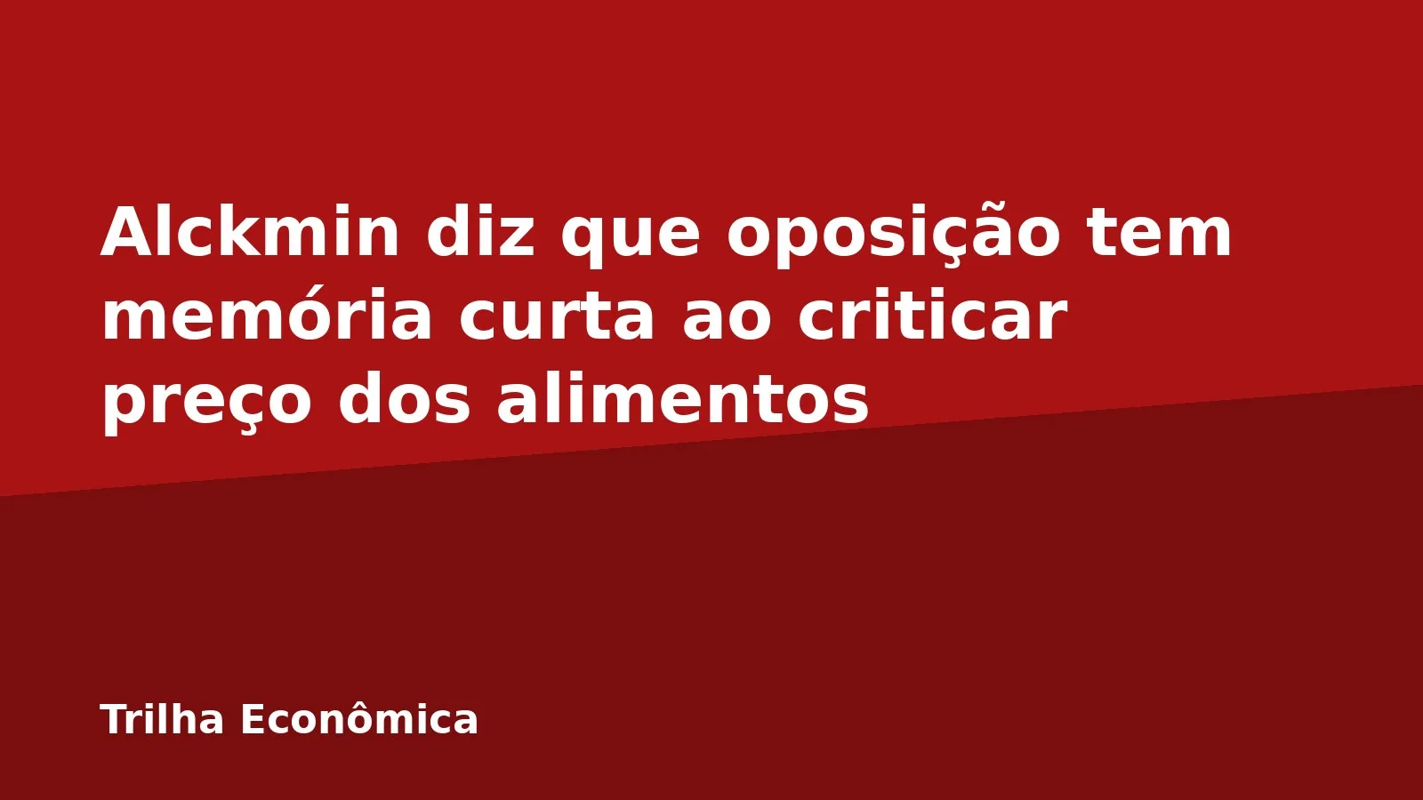 Alckmin diz que oposição tem memória curta ao criticar preço dos alimentos