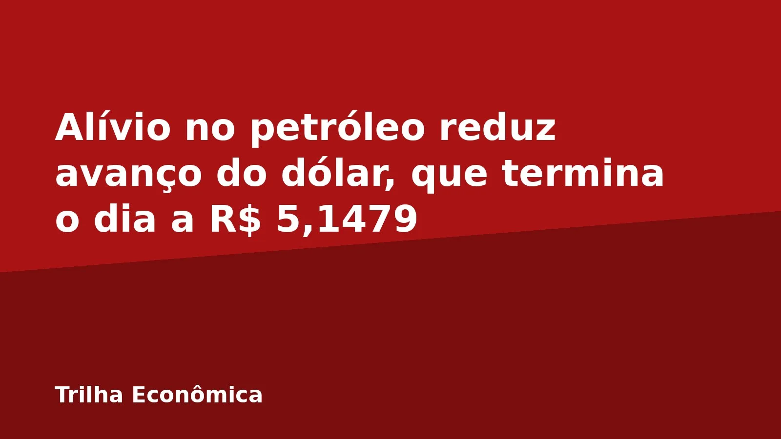 Alívio no petróleo reduz avanço do dólar, que termina o dia a R$ 5,1479