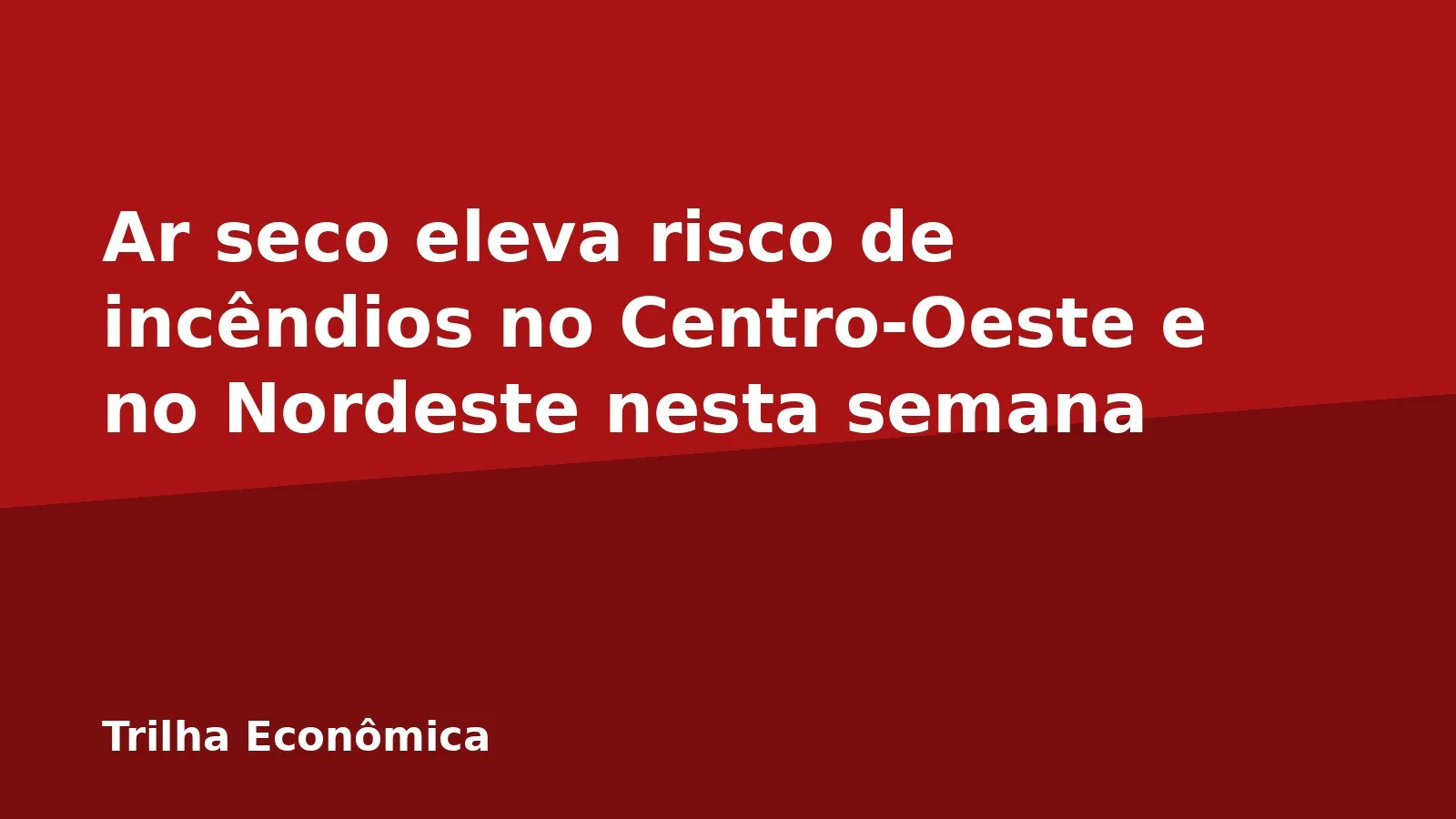 Ar seco eleva risco de incêndios no Centro-Oeste e no Nordeste nesta semana