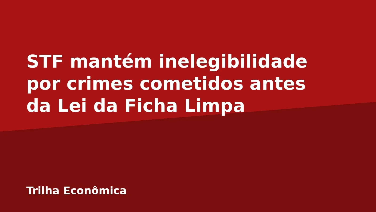 STF mantém inelegibilidade por crimes cometidos antes da Lei da Ficha Limpa