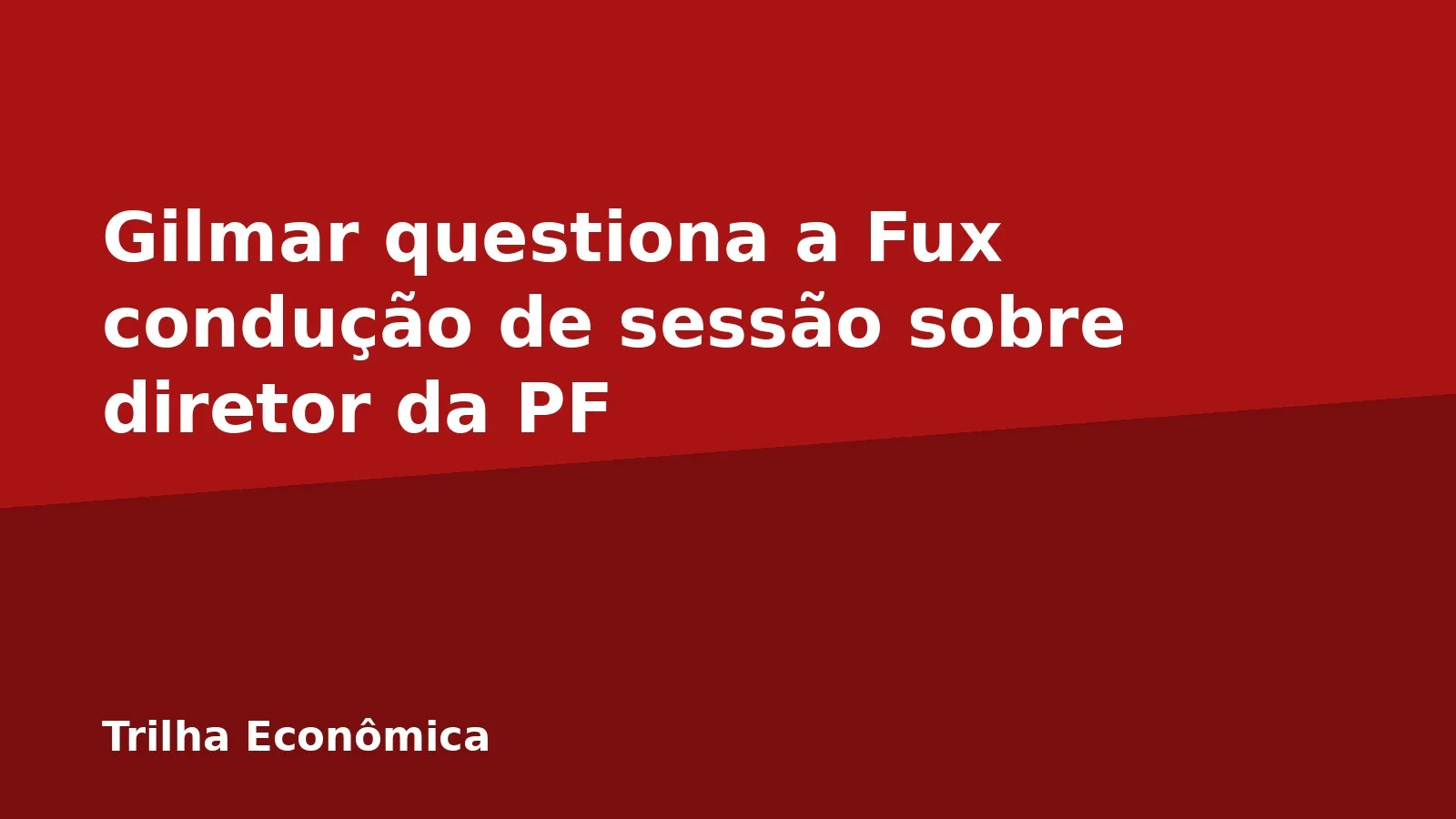 Gilmar questiona a Fux condução de sessão sobre diretor da PF