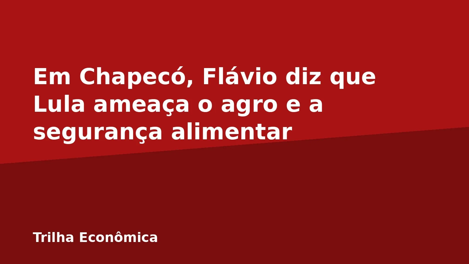 Em Chapecó, Flávio diz que Lula ameaça o agro e a segurança alimentar