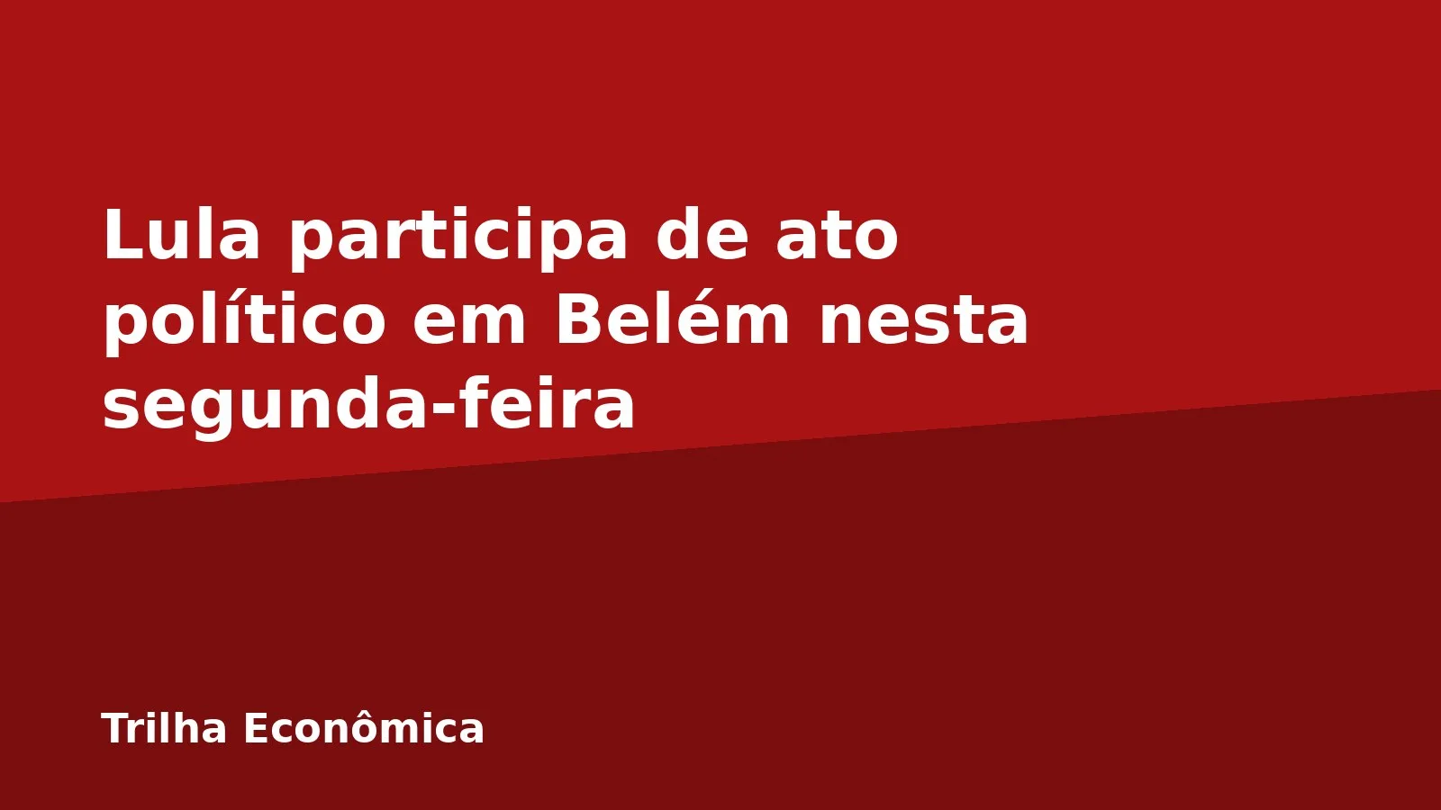 Lula participa de ato político em Belém nesta segunda-feira