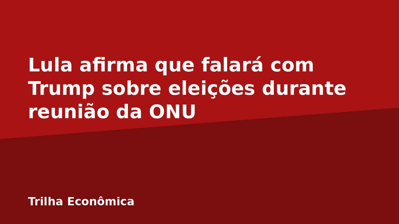 Lula afirma que falará com Trump sobre eleições durante reunião da ONU