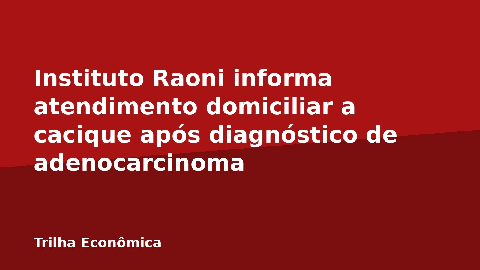 Instituto Raoni informa atendimento domiciliar a cacique após diagnóstico de adenocarcinoma