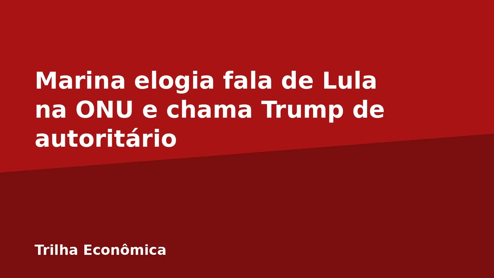 Marina elogia fala de Lula na ONU e chama Trump de autoritário