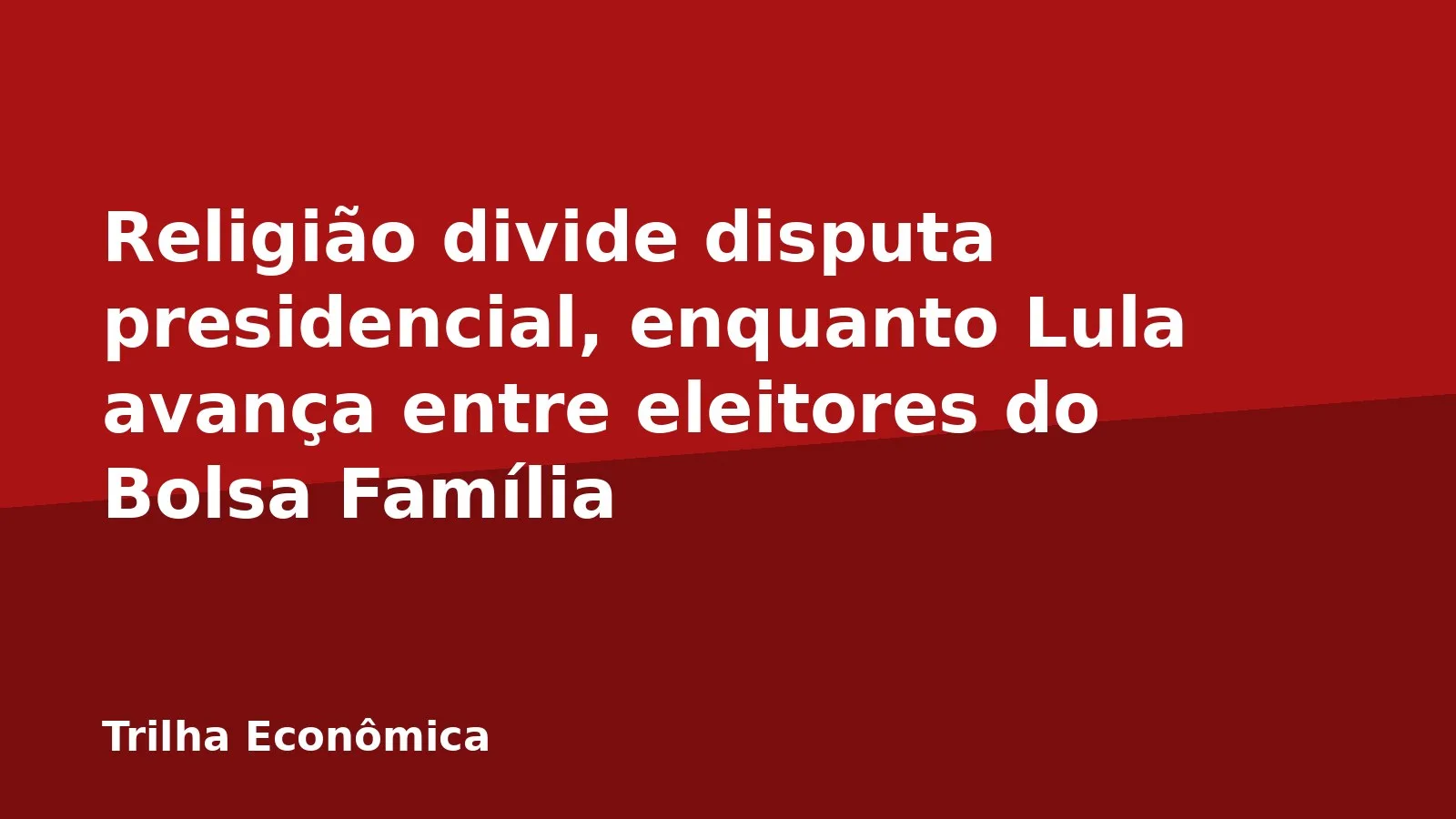 Religião divide disputa presidencial, enquanto Lula avança entre eleitores do Bolsa Família