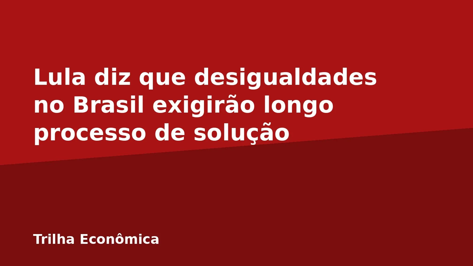 Lula diz que desigualdades no Brasil exigirão longo processo de solução