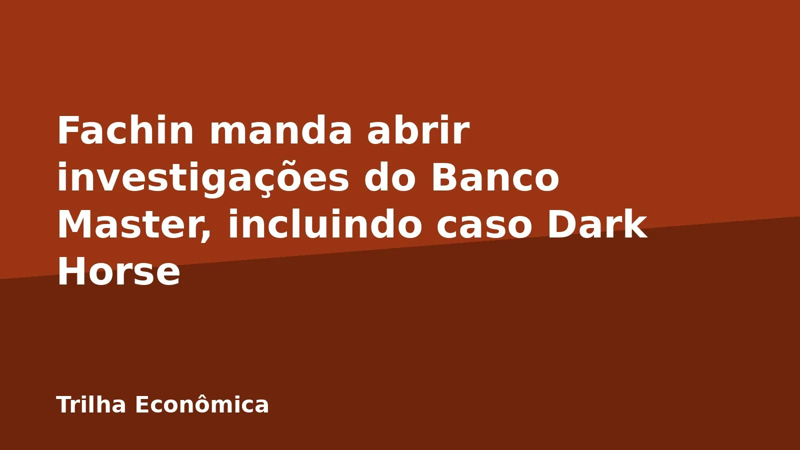Fachin manda abrir investigações do Banco Master, incluindo caso Dark Horse