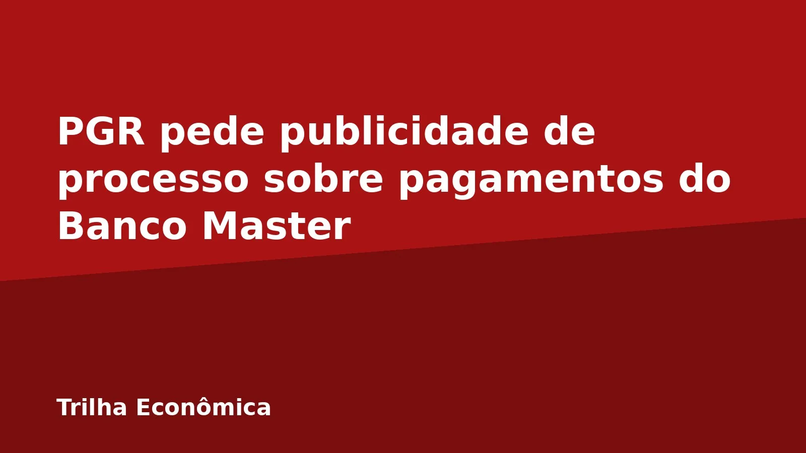 PGR pede publicidade de processo sobre pagamentos do Banco Master