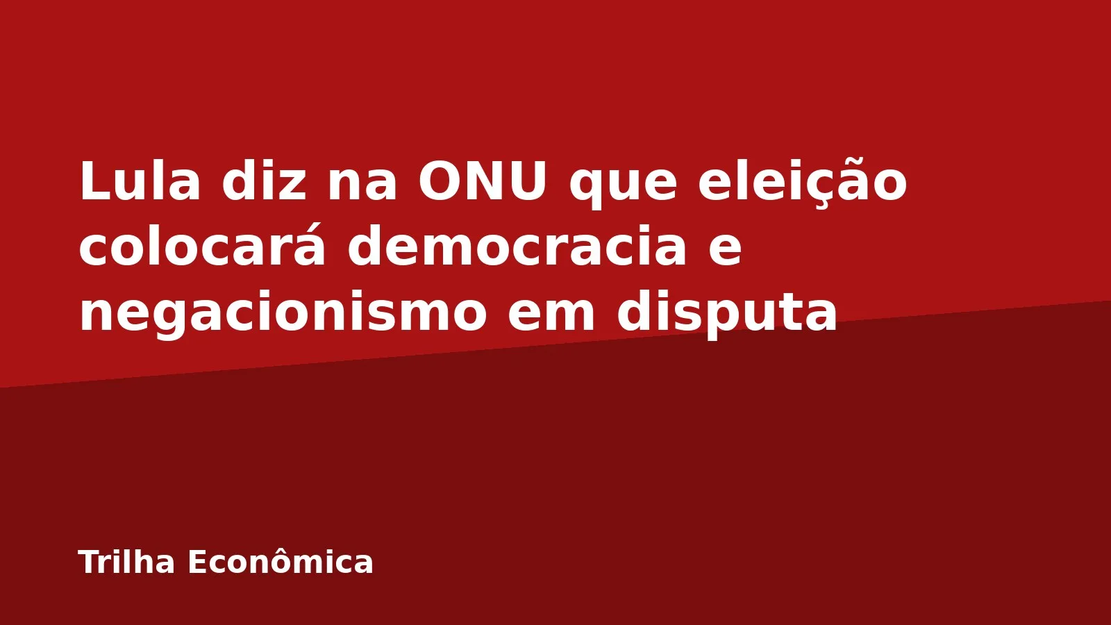 Lula diz na ONU que eleição colocará democracia e negacionismo em disputa