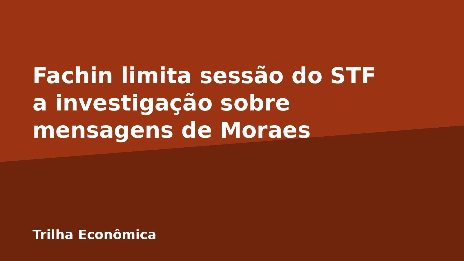 Fachin limita sessão do STF a investigação sobre mensagens de Moraes