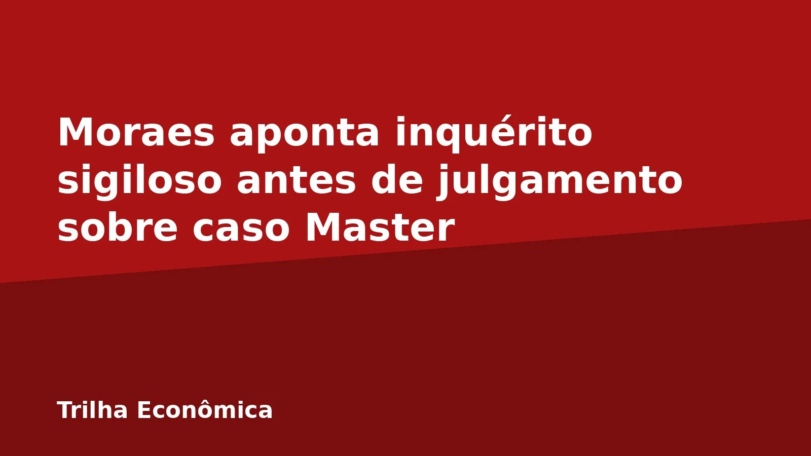 Moraes aponta inquérito sigiloso antes de julgamento sobre caso Master