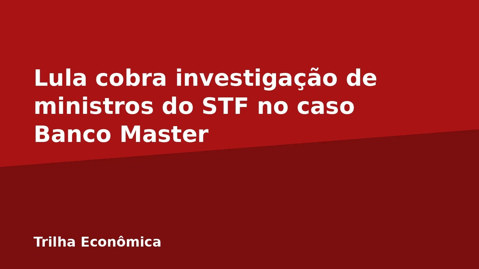 Lula cobra investigação de ministros do STF no caso Banco Master