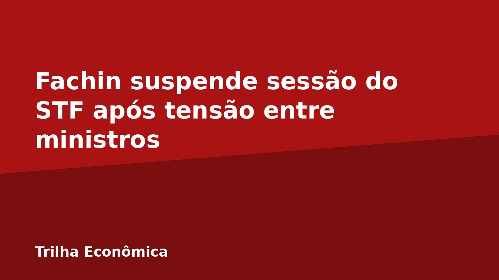Fachin suspende sessão do STF após tensão entre ministros