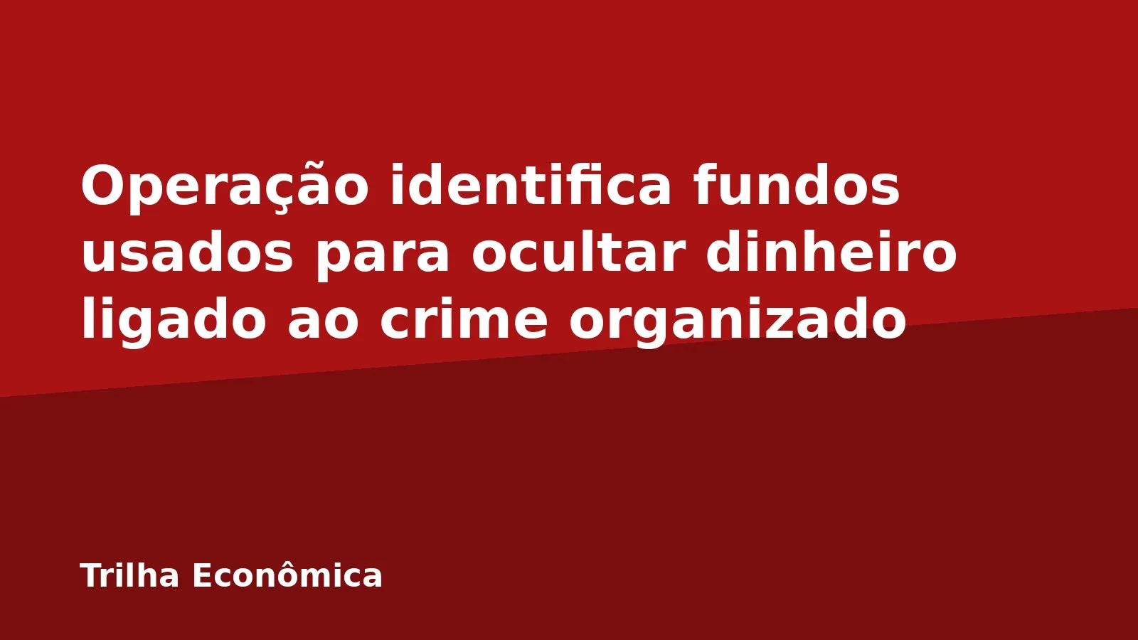 Operação identifica fundos usados para ocultar dinheiro ligado ao crime organizado