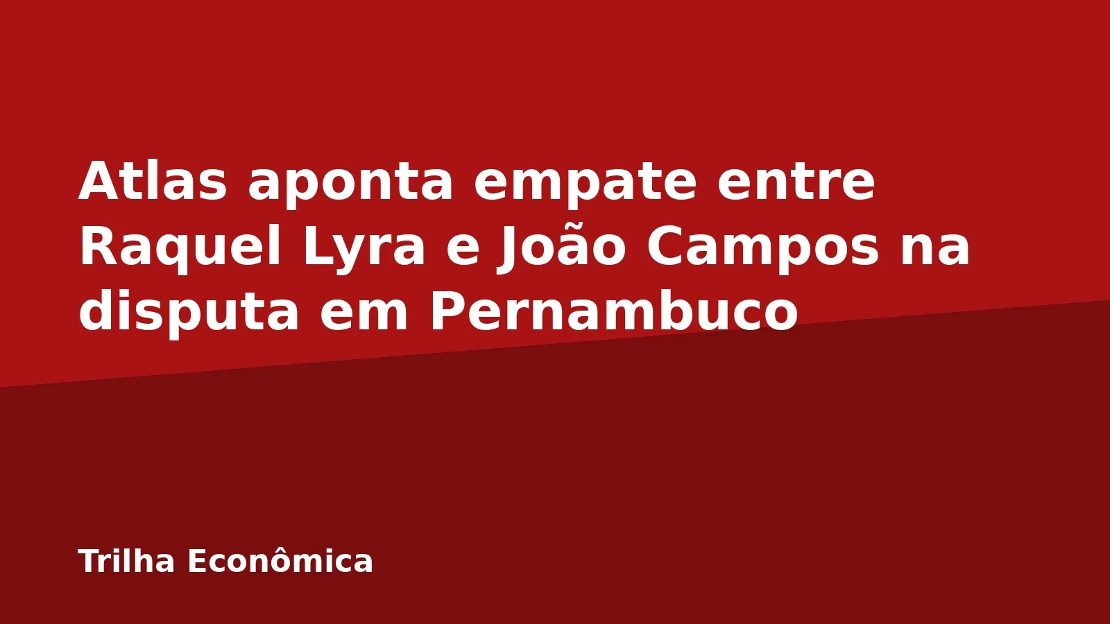 Atlas aponta empate entre Raquel Lyra e João Campos na disputa em Pernambuco
