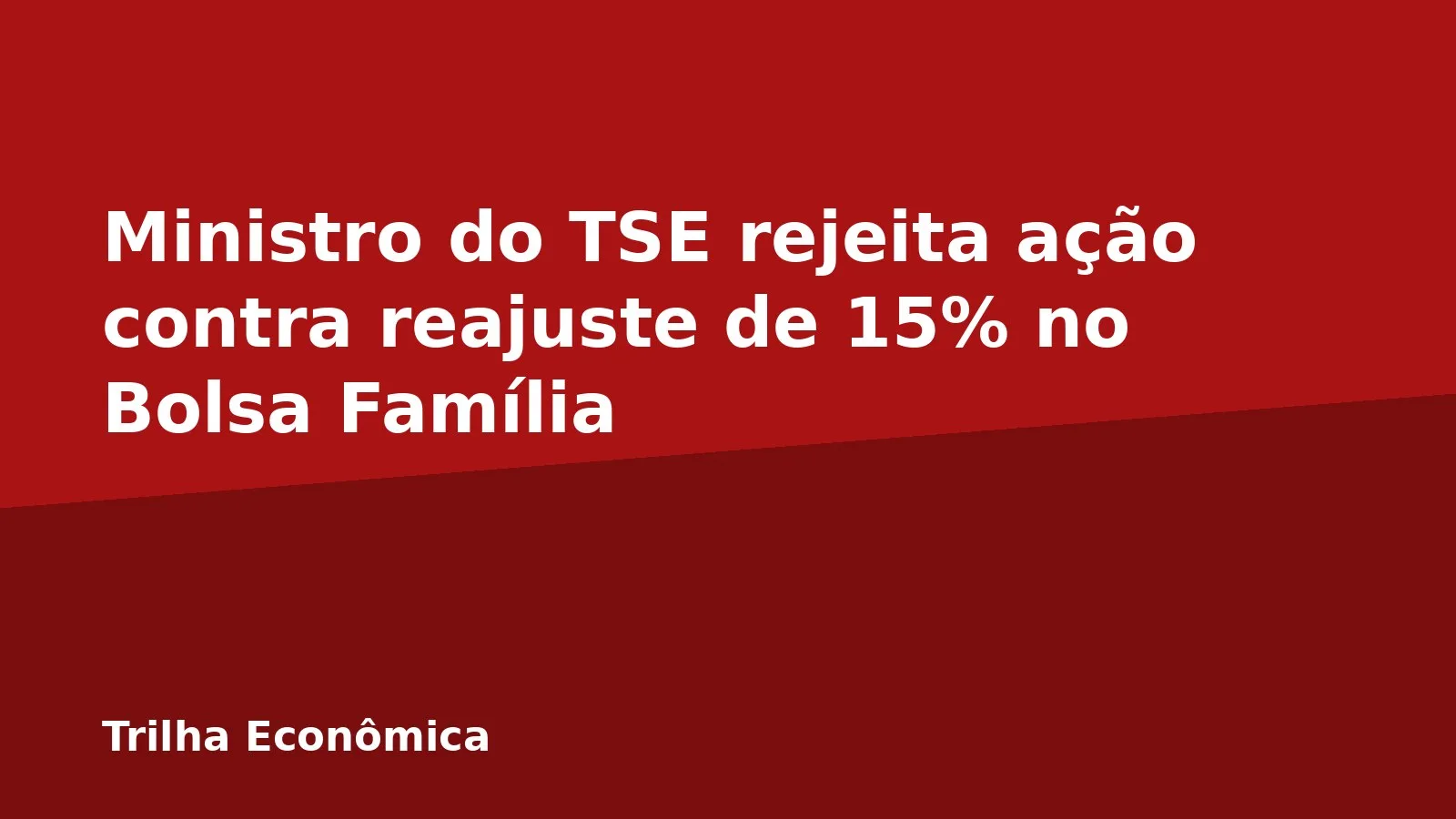 Ministro do TSE rejeita ação contra reajuste de 15% no Bolsa Família