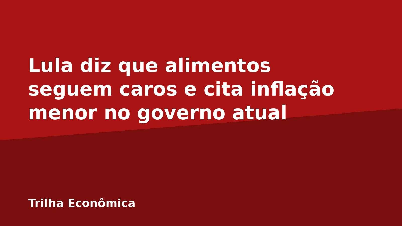 Lula diz que alimentos seguem caros e cita inflação menor no governo atual