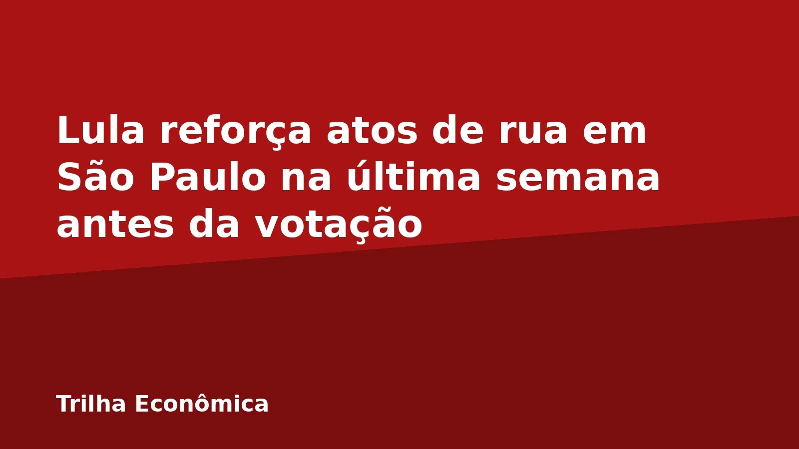 Lula reforça atos de rua em São Paulo na última semana antes da votação